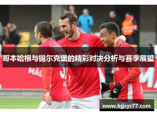 哥本哈根与锡尔克堡的精彩对决分析与赛季展望